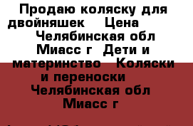 Продаю коляску для двойняшек  › Цена ­ 25 000 - Челябинская обл., Миасс г. Дети и материнство » Коляски и переноски   . Челябинская обл.,Миасс г.